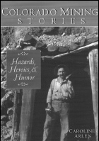 Caroline Arlen's new book, Colorado Mining Stories:  Hazards, Heroics & Humor
